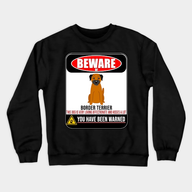 Beware Of Border Terrier This Dog Is Loving and Kisses A Lot - Gift For Border Terrier Owner Border Terrier Lover Crewneck Sweatshirt by HarrietsDogGifts